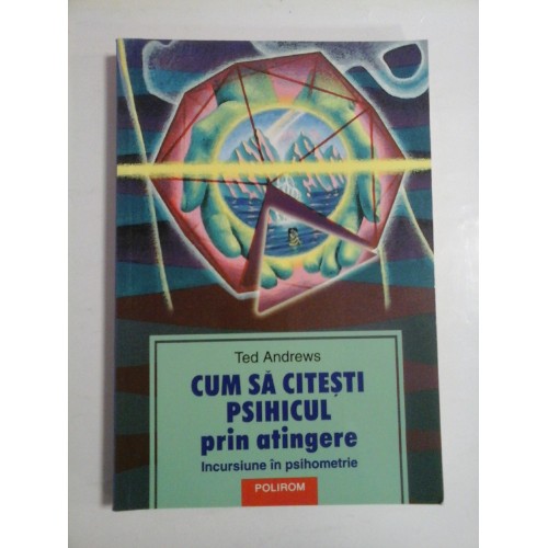CUM CITESTI PSIHICUL PRIN ATINGERE Incursiune in psihometrie - Ted ANDREWS CUM CITESTI PSIHICUL PRIN ATINGERE Incursiune in psihometrie - Ted ANDREWS